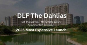 Read more about the article DLF The Dahlias—₹65 Cr Ultra-Luxury Apartments in Gurgaon | 2025 Most Expensive Launch